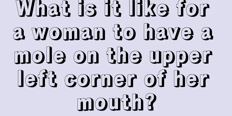 What is it like for a woman to have a mole on the upper left corner of her mouth?