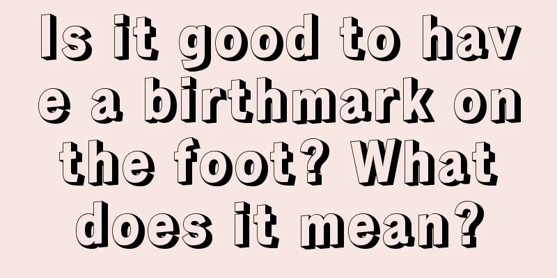 Is it good to have a birthmark on the foot? What does it mean?