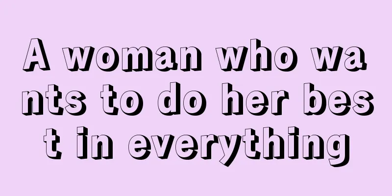 A woman who wants to do her best in everything