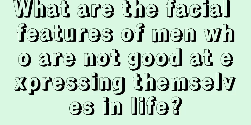 What are the facial features of men who are not good at expressing themselves in life?