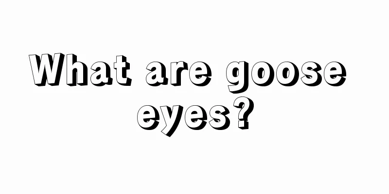 What are goose eyes?