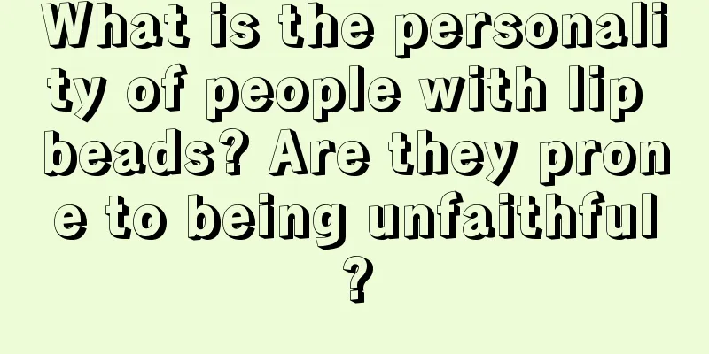 What is the personality of people with lip beads? Are they prone to being unfaithful?
