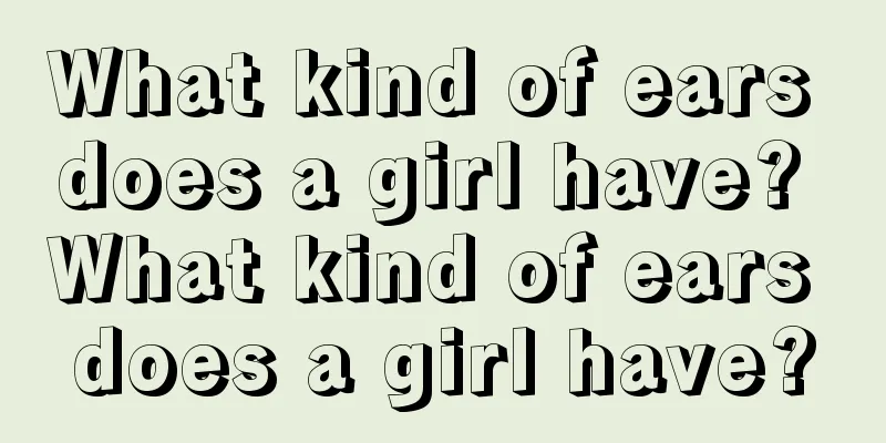 What kind of ears does a girl have? What kind of ears does a girl have?
