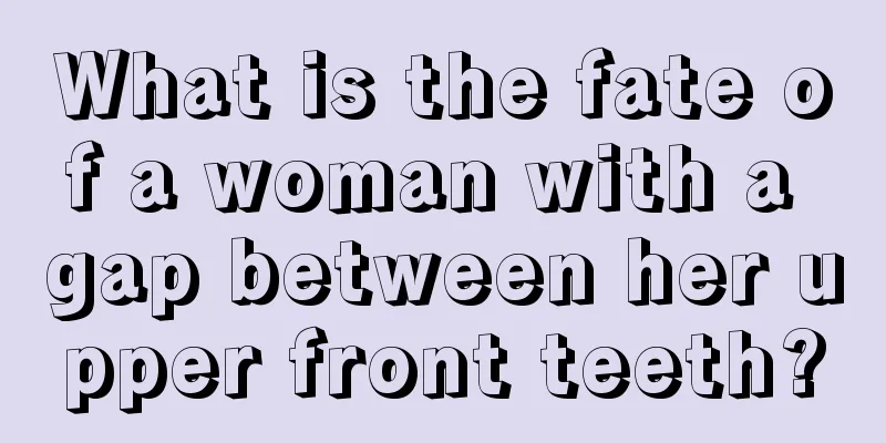 What is the fate of a woman with a gap between her upper front teeth?