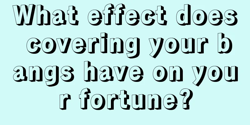 What effect does covering your bangs have on your fortune?