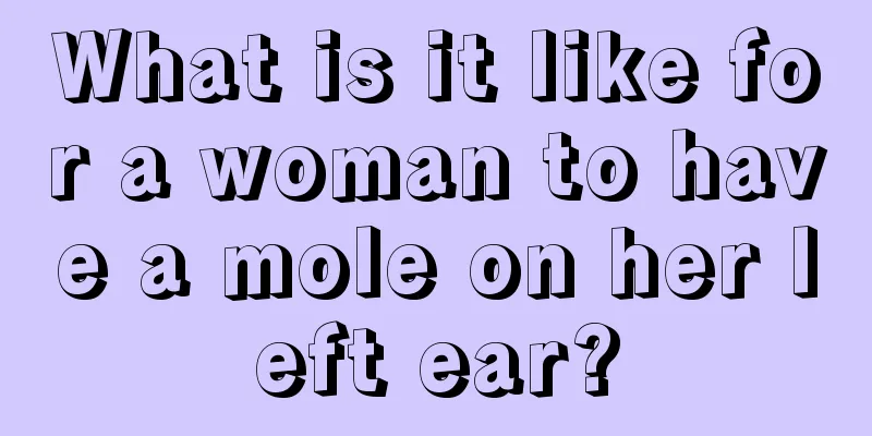 What is it like for a woman to have a mole on her left ear?