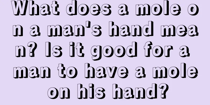 What does a mole on a man's hand mean? Is it good for a man to have a mole on his hand?