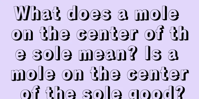 What does a mole on the center of the sole mean? Is a mole on the center of the sole good?