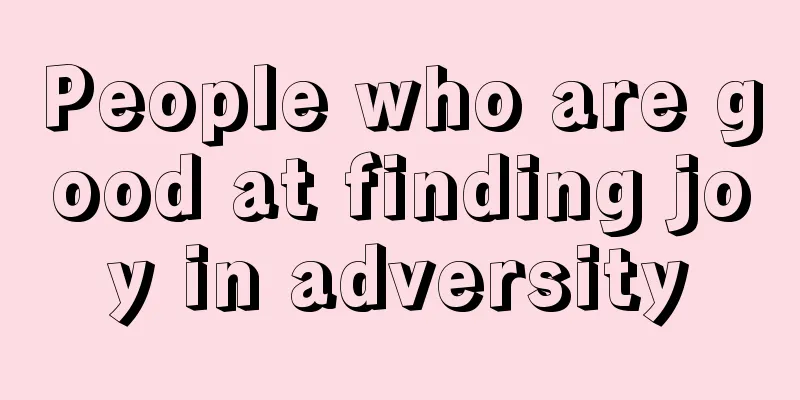 People who are good at finding joy in adversity