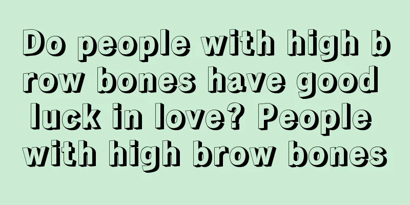 Do people with high brow bones have good luck in love? People with high brow bones