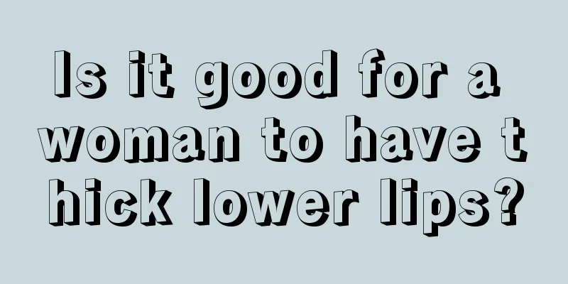 Is it good for a woman to have thick lower lips?