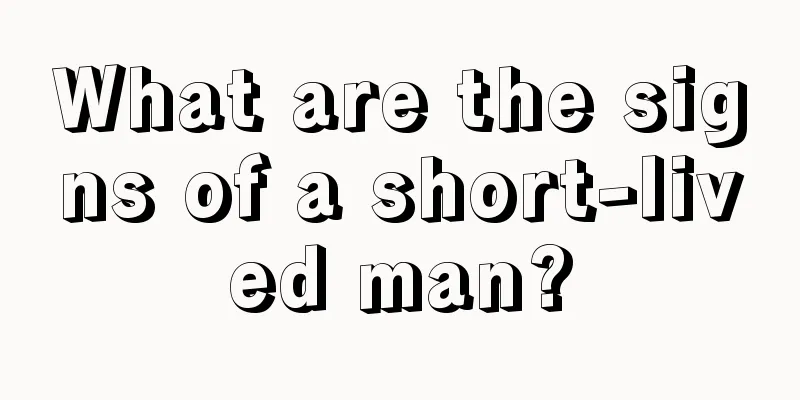 What are the signs of a short-lived man?