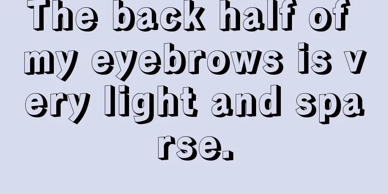 The back half of my eyebrows is very light and sparse.