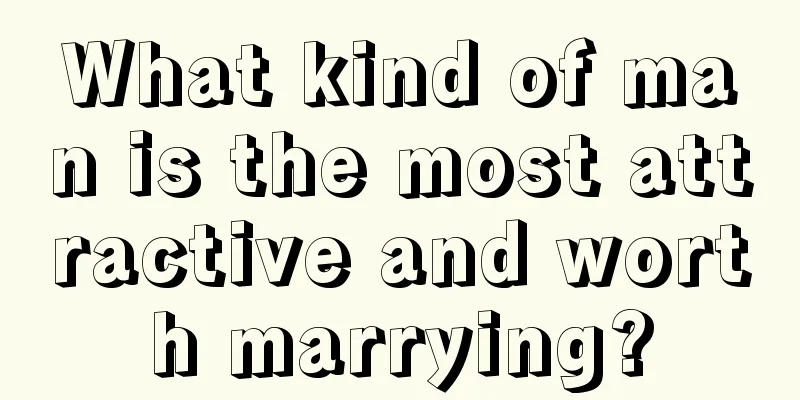 What kind of man is the most attractive and worth marrying?