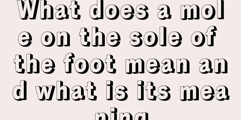 What does a mole on the sole of the foot mean and what is its meaning