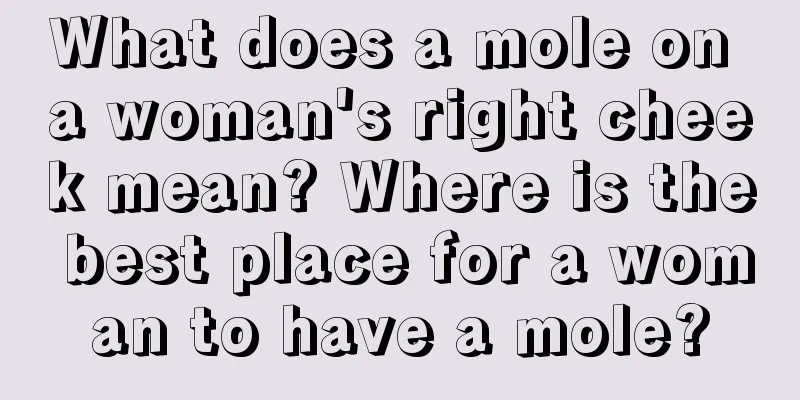 What does a mole on a woman's right cheek mean? Where is the best place for a woman to have a mole?