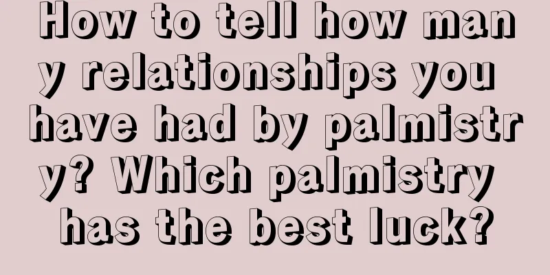 How to tell how many relationships you have had by palmistry? Which palmistry has the best luck?