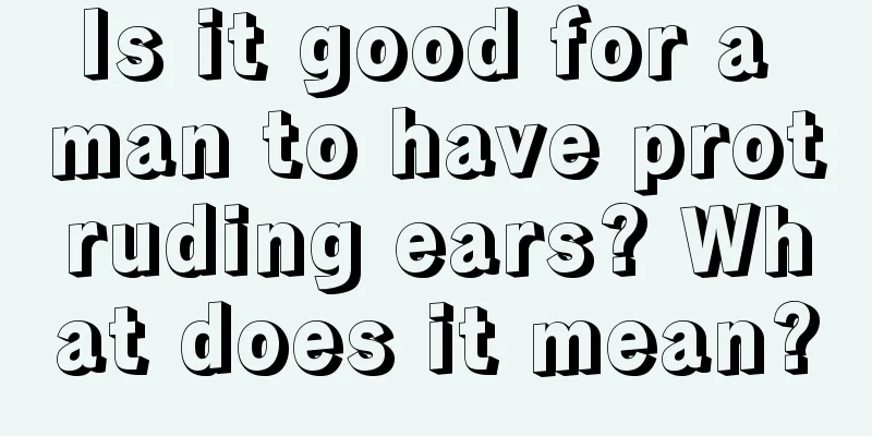 Is it good for a man to have protruding ears? What does it mean?