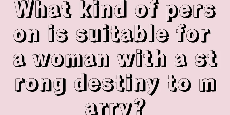 What kind of person is suitable for a woman with a strong destiny to marry?
