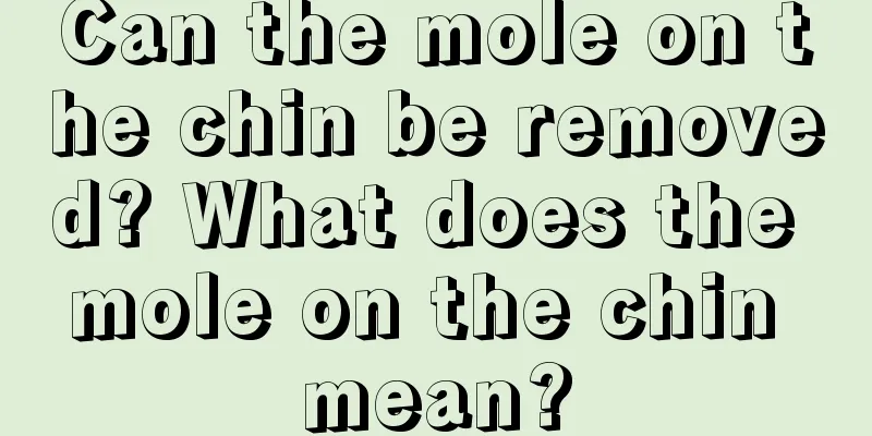 Can the mole on the chin be removed? What does the mole on the chin mean?
