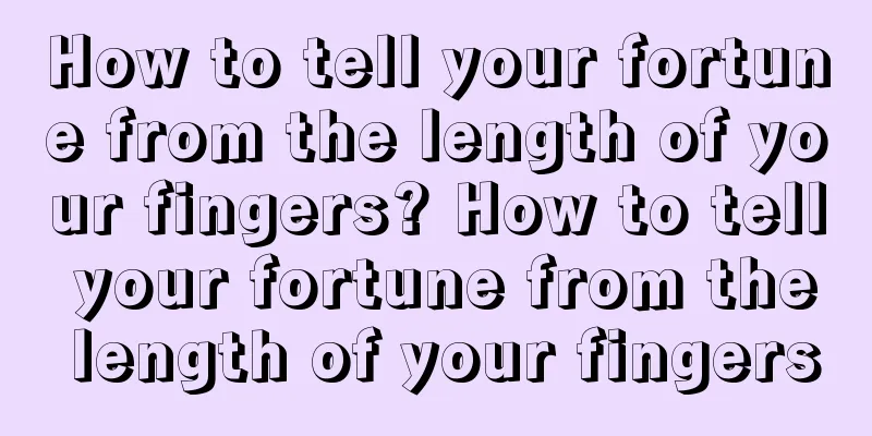 How to tell your fortune from the length of your fingers? How to tell your fortune from the length of your fingers