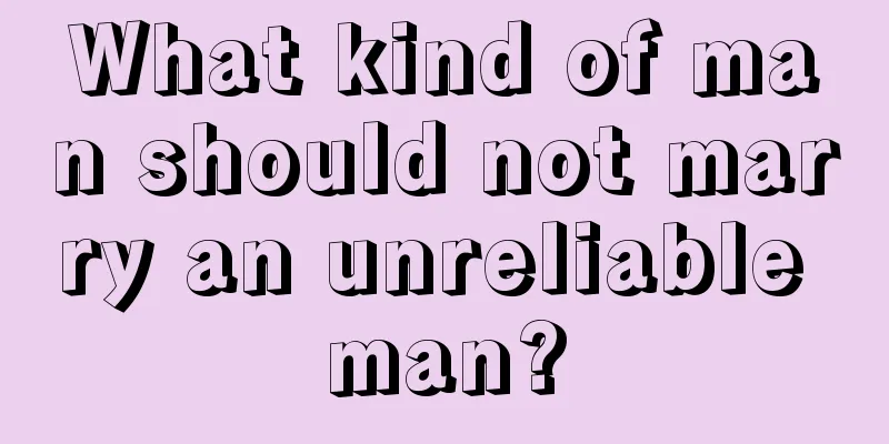 What kind of man should not marry an unreliable man?