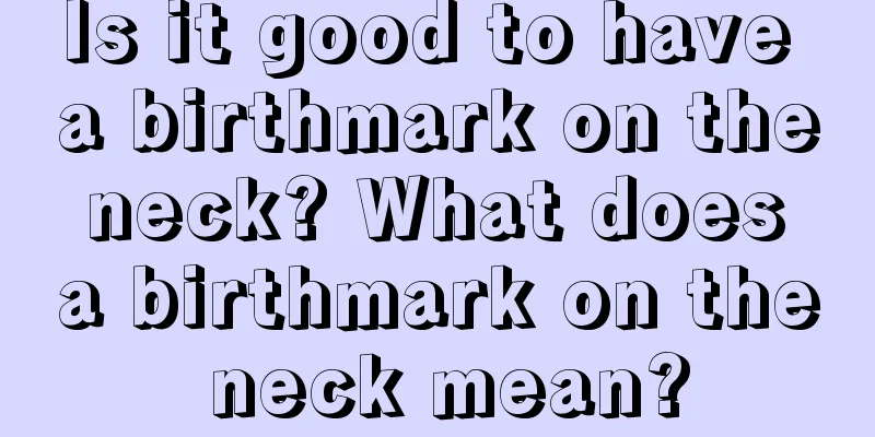 Is it good to have a birthmark on the neck? What does a birthmark on the neck mean?