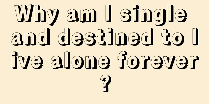Why am I single and destined to live alone forever?