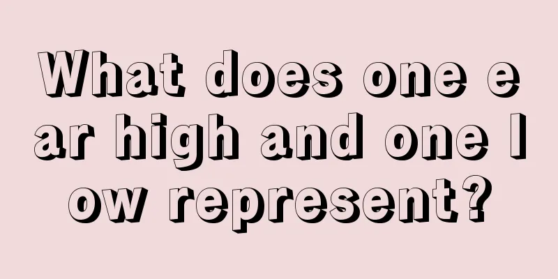 What does one ear high and one low represent?