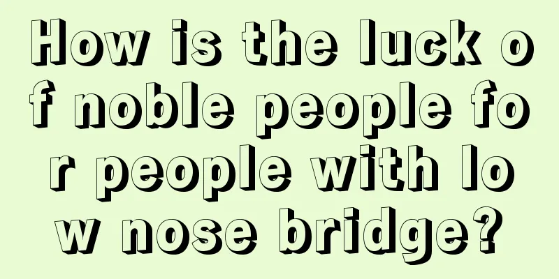 How is the luck of noble people for people with low nose bridge?