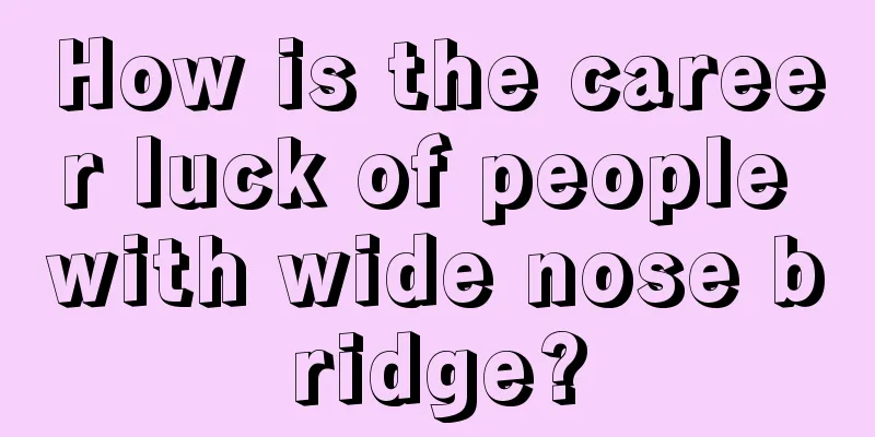 How is the career luck of people with wide nose bridge?