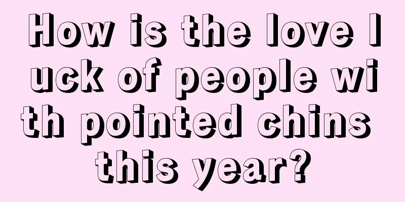 How is the love luck of people with pointed chins this year?