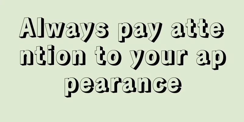 Always pay attention to your appearance