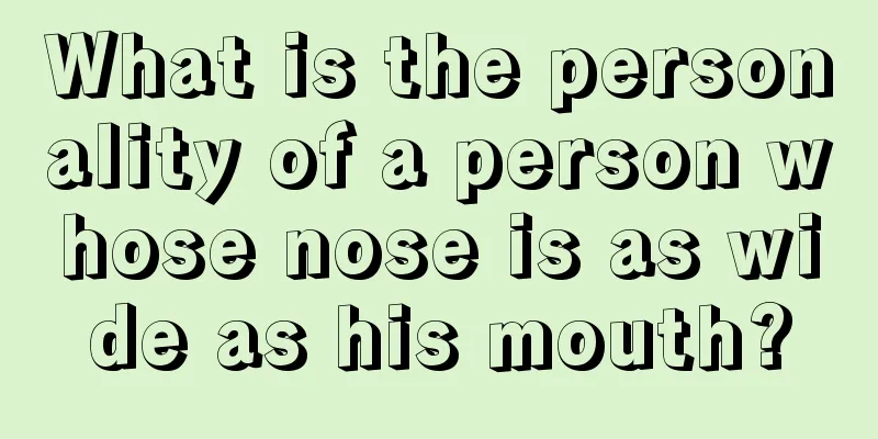 What is the personality of a person whose nose is as wide as his mouth?
