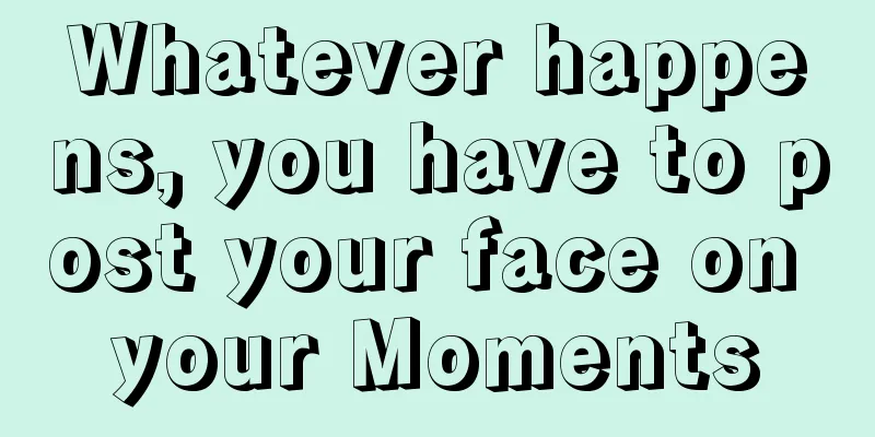 Whatever happens, you have to post your face on your Moments