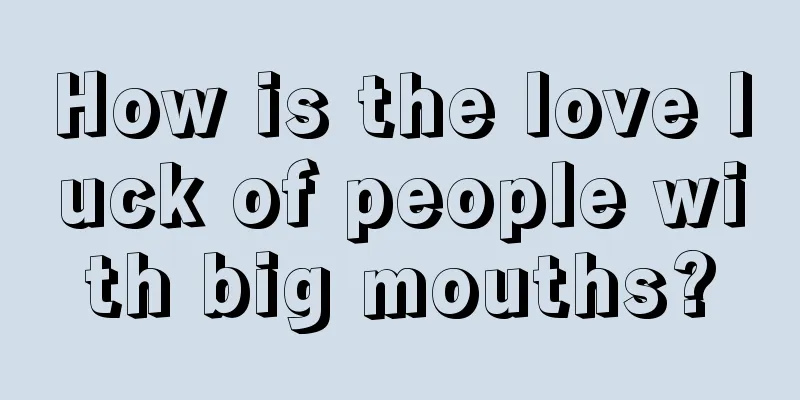 How is the love luck of people with big mouths?