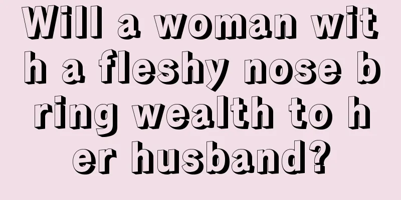 Will a woman with a fleshy nose bring wealth to her husband?