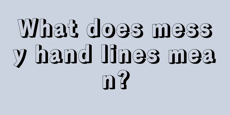 What does messy hand lines mean?