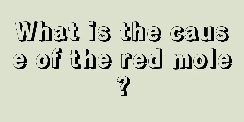 What is the cause of the red mole?