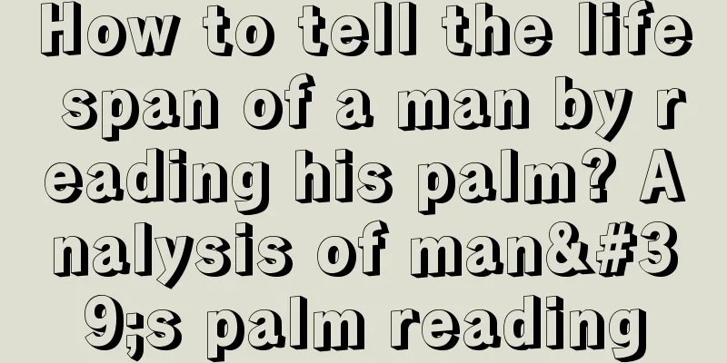 How to tell the life span of a man by reading his palm? Analysis of man's palm reading