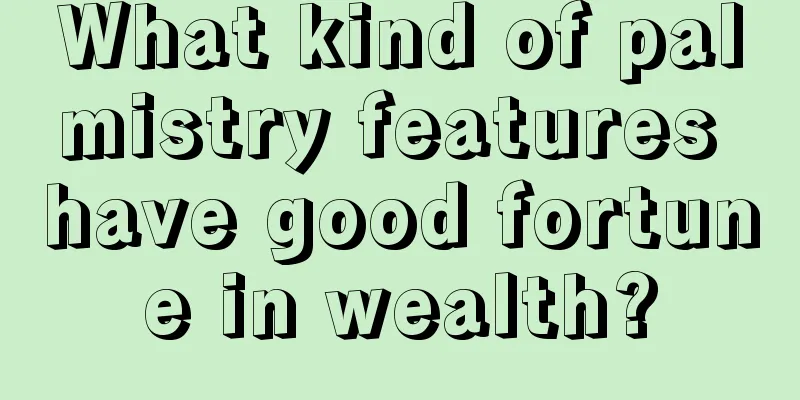 What kind of palmistry features have good fortune in wealth?