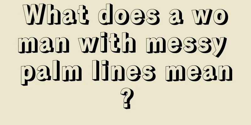 What does a woman with messy palm lines mean?