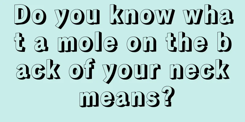 Do you know what a mole on the back of your neck means?
