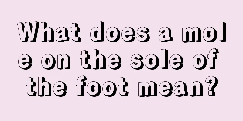 What does a mole on the sole of the foot mean?