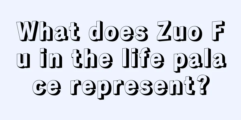 What does Zuo Fu in the life palace represent?
