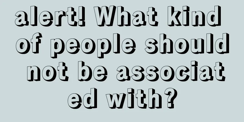 alert! What kind of people should not be associated with?