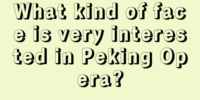 What kind of face is very interested in Peking Opera?