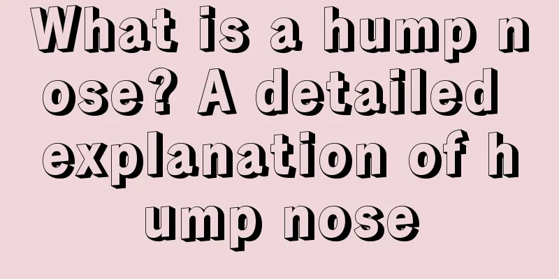 What is a hump nose? A detailed explanation of hump nose