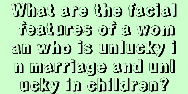 What are the facial features of a woman who is unlucky in marriage and unlucky in children?