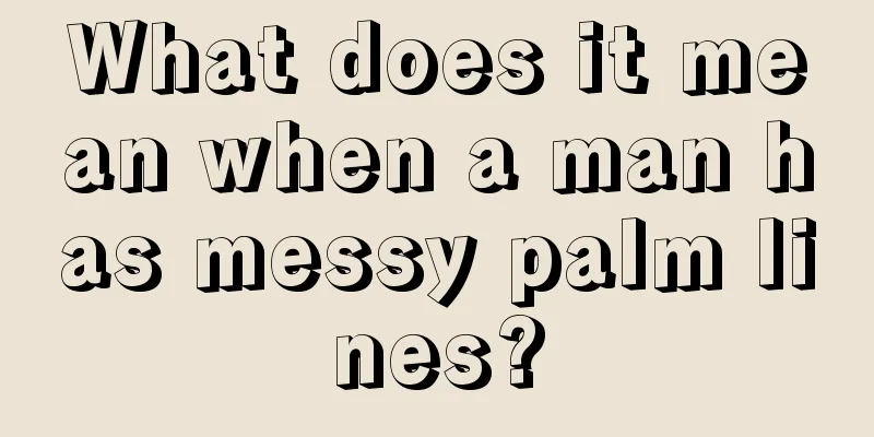 What does it mean when a man has messy palm lines?